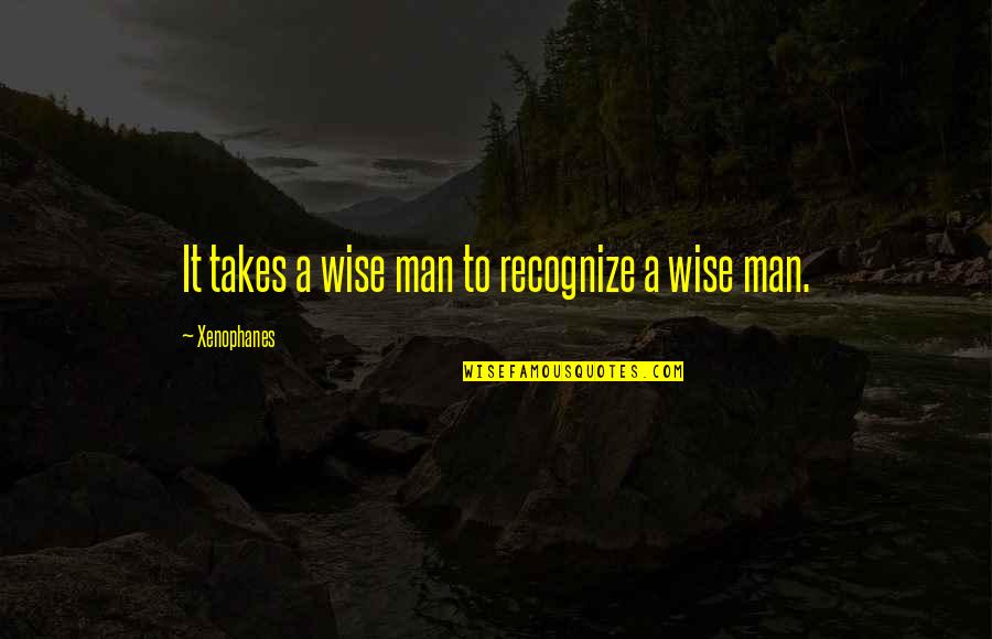 Tenderloin Tips Quotes By Xenophanes: It takes a wise man to recognize a