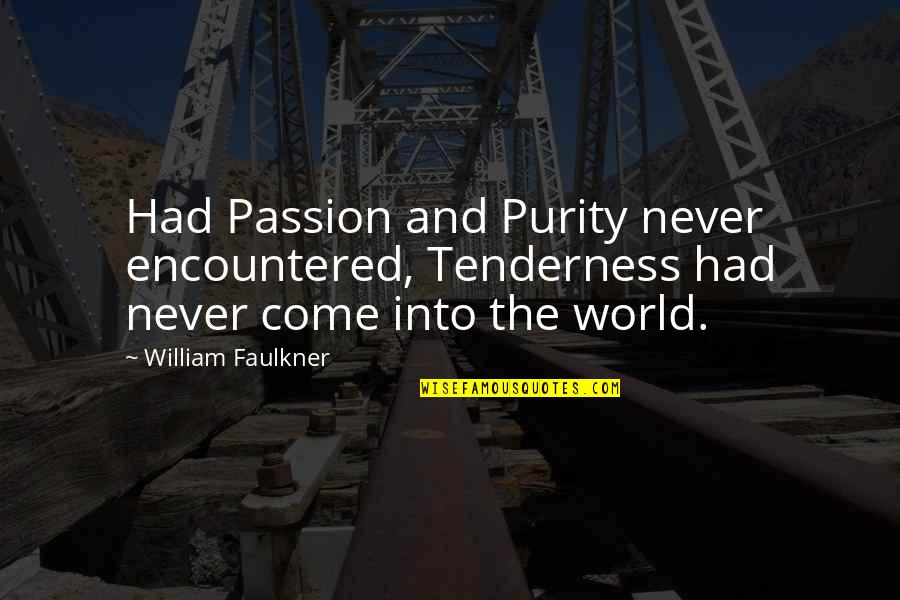 Tenderness Best Quotes By William Faulkner: Had Passion and Purity never encountered, Tenderness had