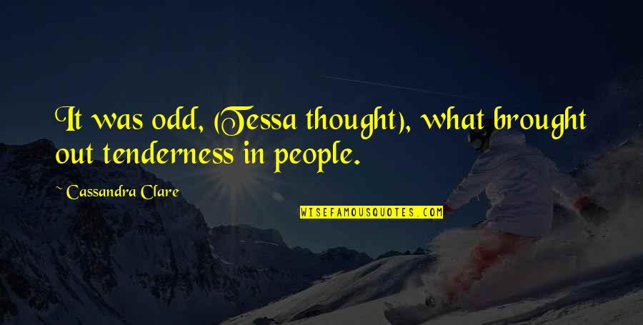 Tenderness Quote Quotes By Cassandra Clare: It was odd, (Tessa thought), what brought out
