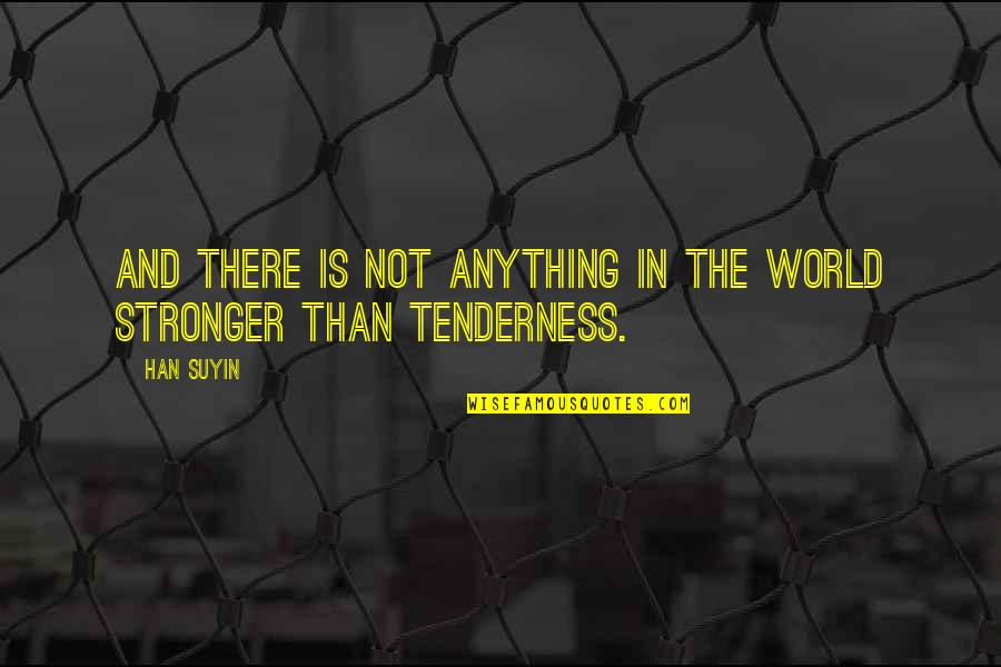 Tenderness Quotes By Han Suyin: And there is not anything in the world