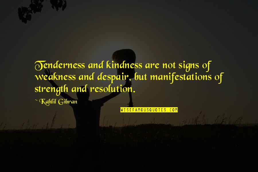 Tenderness Quotes By Kahlil Gibran: Tenderness and kindness are not signs of weakness