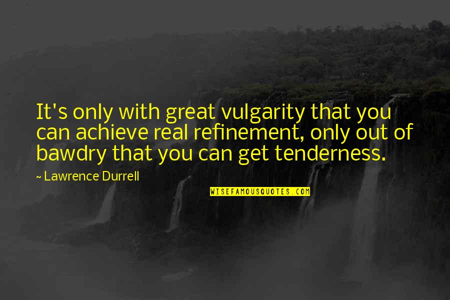 Tenderness Quotes By Lawrence Durrell: It's only with great vulgarity that you can