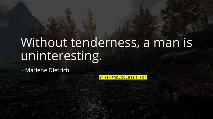Tenderness Quotes By Marlene Dietrich: Without tenderness, a man is uninteresting.