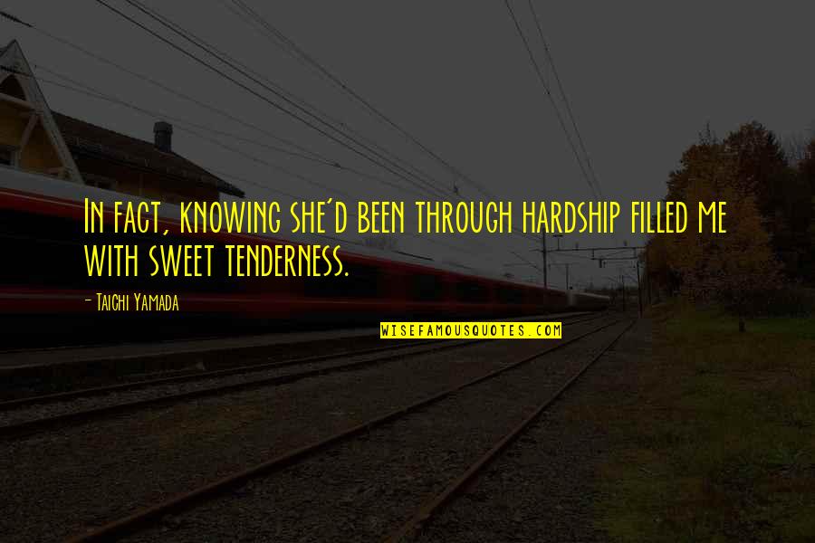 Tenderness Quotes By Taichi Yamada: In fact, knowing she'd been through hardship filled