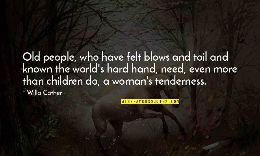 Tenderness Quotes By Willa Cather: Old people, who have felt blows and toil