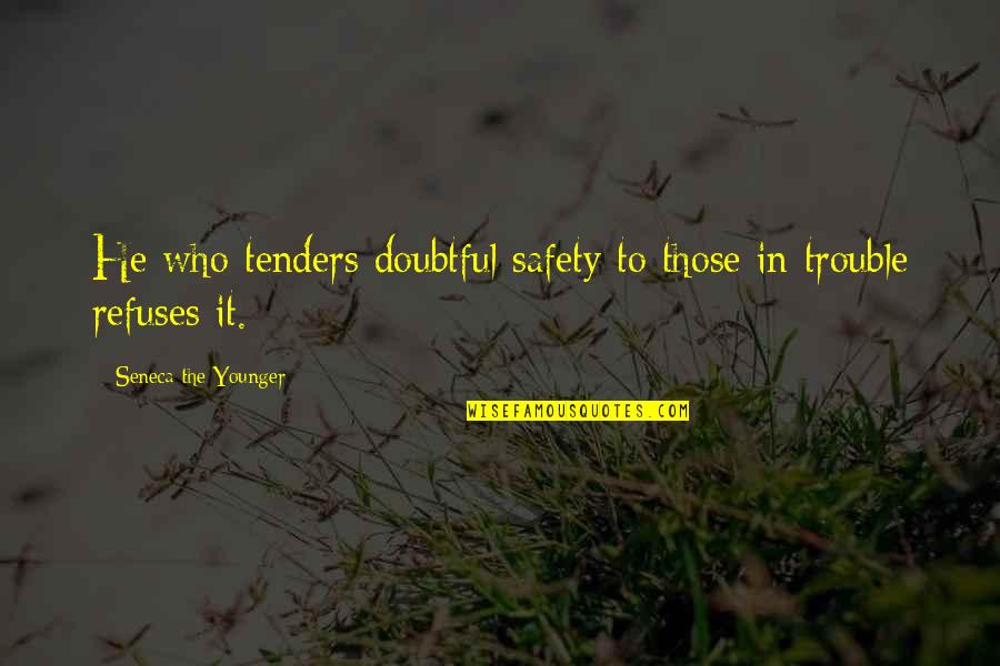 Tenders Quotes By Seneca The Younger: He who tenders doubtful safety to those in