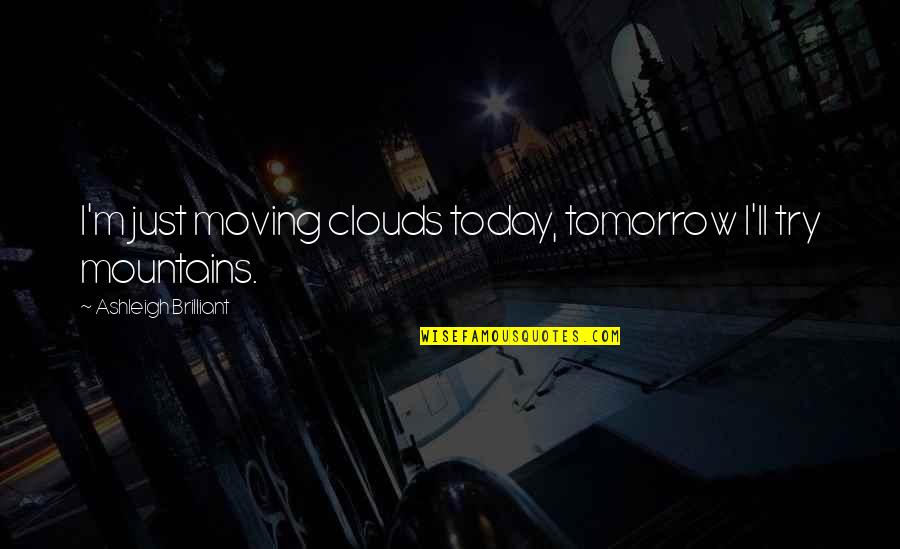 Tendeth Quotes By Ashleigh Brilliant: I'm just moving clouds today, tomorrow I'll try