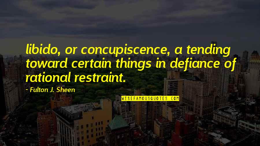 Tending Quotes By Fulton J. Sheen: libido, or concupiscence, a tending toward certain things Tending Quotes By Fulton J. Sheen: libido, or concupiscence, a tending toward certain things