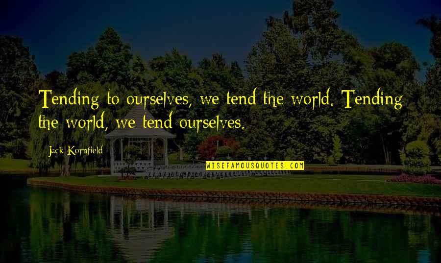 Tending Quotes By Jack Kornfield: Tending to ourselves, we tend the world. Tending