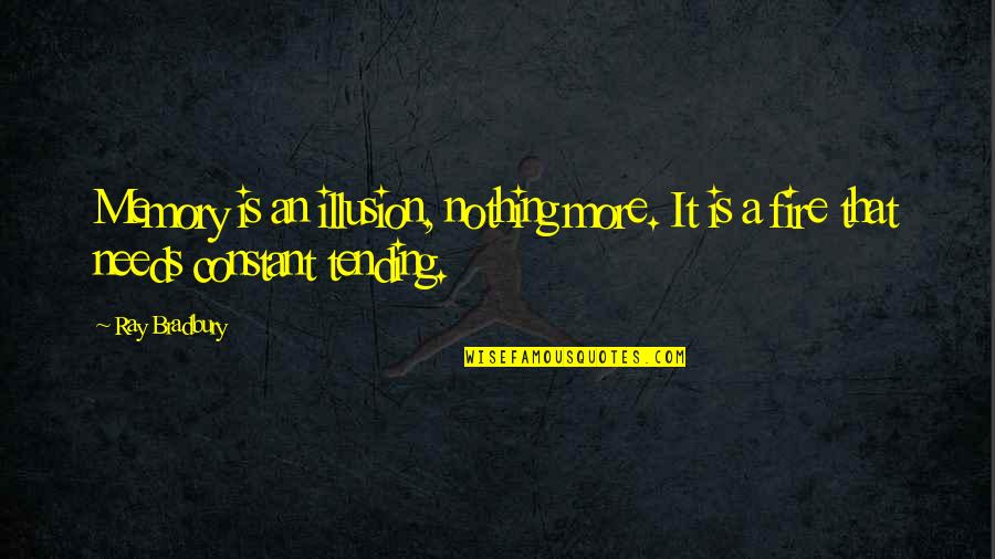 Tending Quotes By Ray Bradbury: Memory is an illusion, nothing more. It is