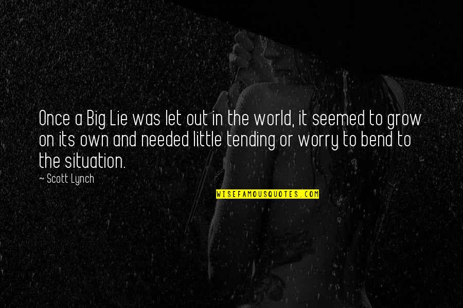 Tending Quotes By Scott Lynch: Once a Big Lie was let out in Tending Quotes By Scott Lynch: Once a Big Lie was let out in