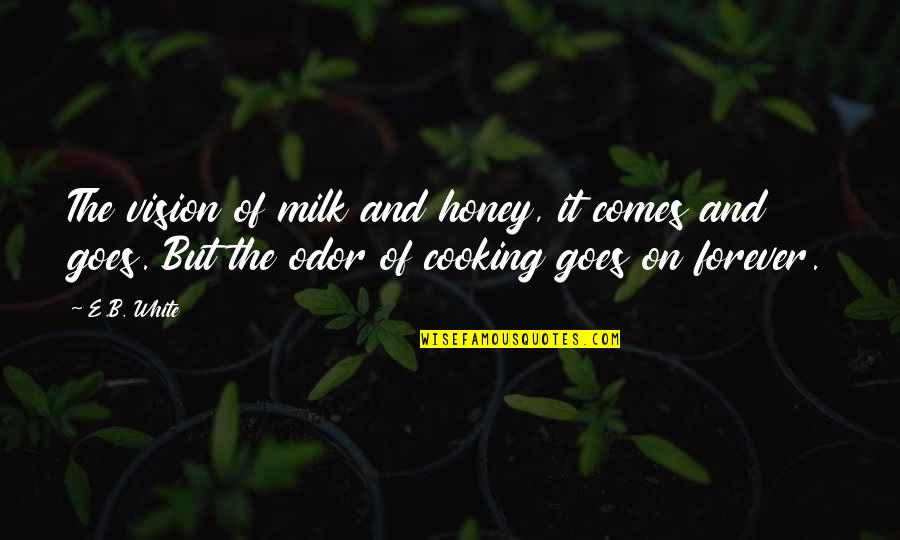 Tending To Your Own Business Quotes By E.B. White: The vision of milk and honey, it comes