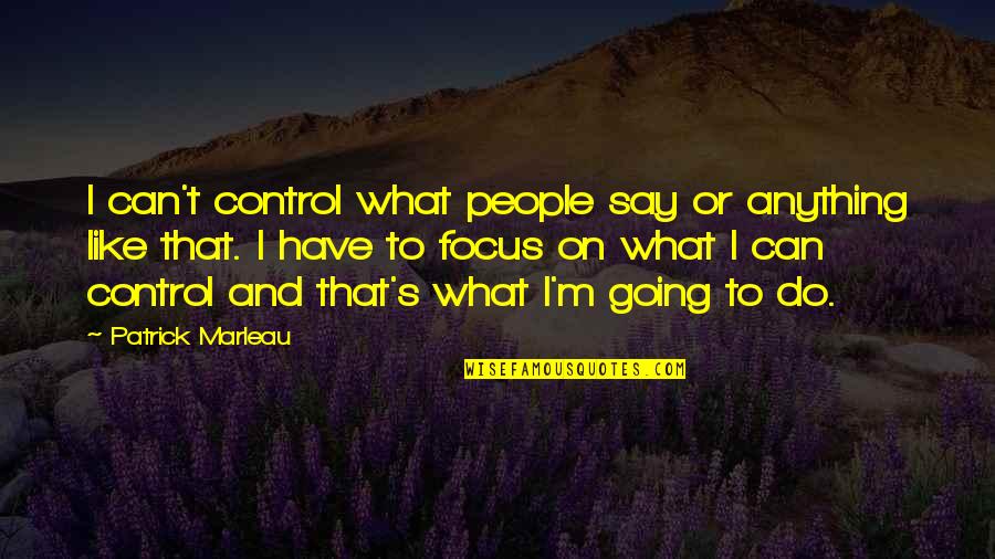 Tending Your Garden Quotes By Patrick Marleau: I can't control what people say or anything