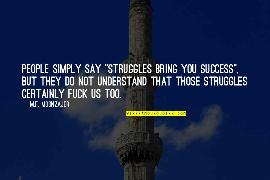 Tendinitis Of Shoulder Quotes By M.F. Moonzajer: People simply say "Struggles bring you success", but Tendinitis Of Shoulder Quotes By M.F. Moonzajer: People simply say "Struggles bring you success", but