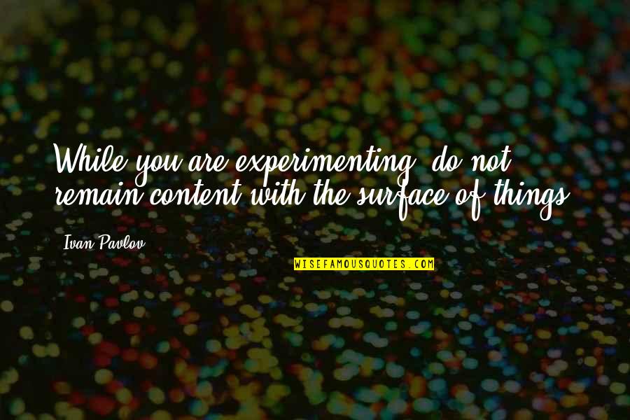 Tendler Monsey Quotes By Ivan Pavlov: While you are experimenting, do not remain content