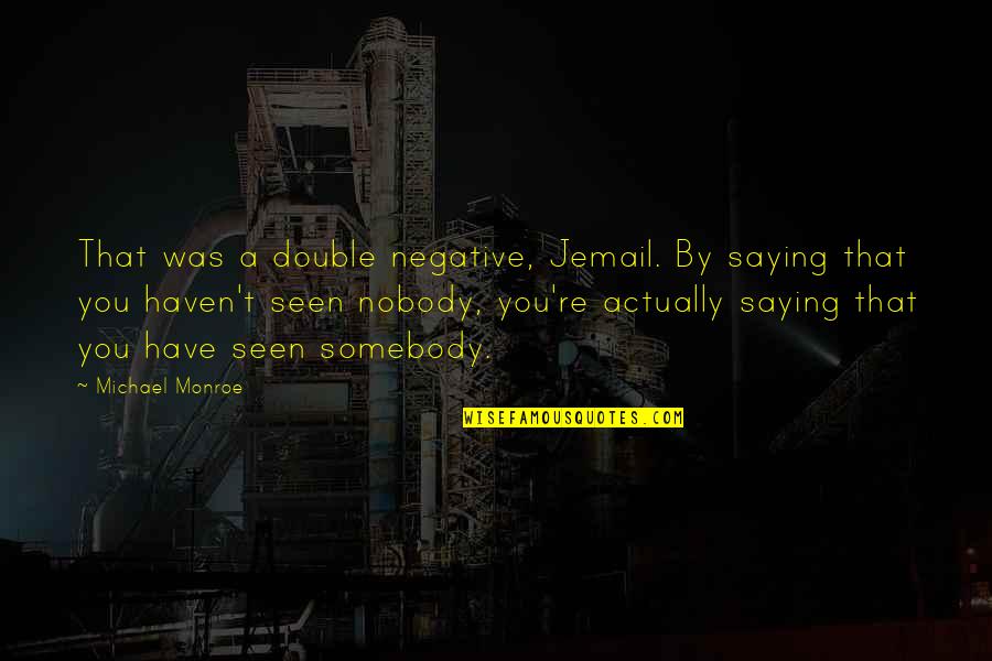 Tendler Monsey Quotes By Michael Monroe: That was a double negative, Jemail. By saying