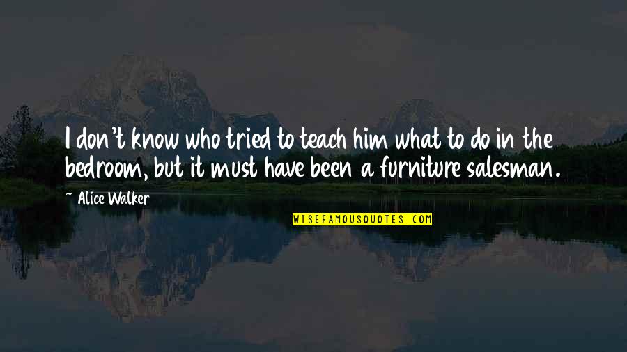 Tendo Satori Quotes By Alice Walker: I don't know who tried to teach him Tendo Satori Quotes By Alice Walker: I don't know who tried to teach him