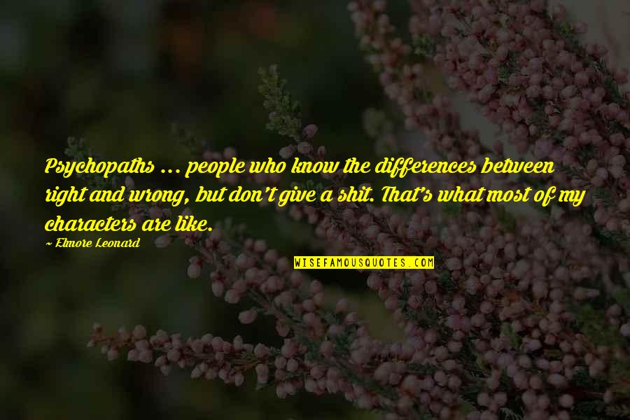 Tendo Satori Quotes By Elmore Leonard: Psychopaths ... people who know the differences between Tendo Satori Quotes By Elmore Leonard: Psychopaths ... people who know the differences between