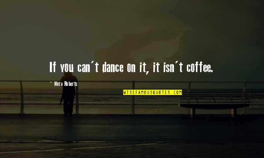 Tendo Satori Quotes By Nora Roberts: If you can't dance on it, it isn't Tendo Satori Quotes By Nora Roberts: If you can't dance on it, it isn't