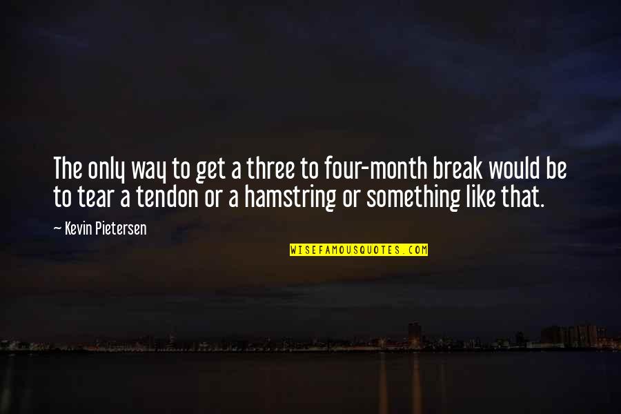 Tendon Quotes By Kevin Pietersen: The only way to get a three to