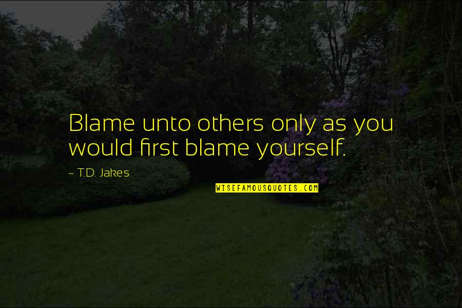 Tendon Quotes By T.D. Jakes: Blame unto others only as you would first