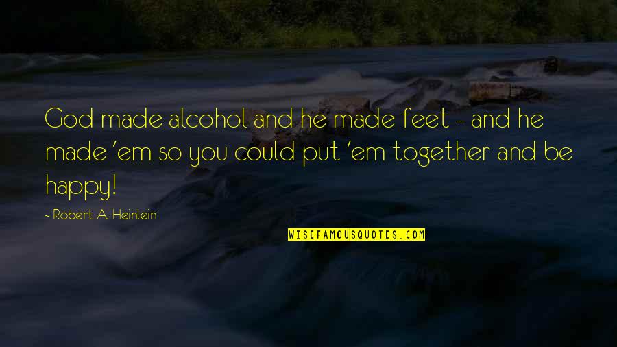 Tendons Quotes By Robert A. Heinlein: God made alcohol and he made feet -