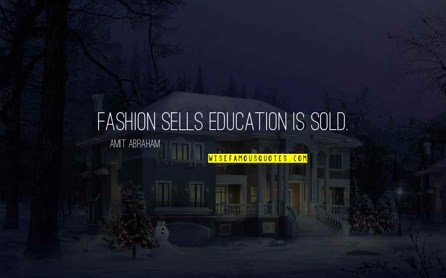 Tendou Maya Quotes By Amit Abraham: Fashion sells education is sold. Tendou Maya Quotes By Amit Abraham: Fashion sells education is sold.