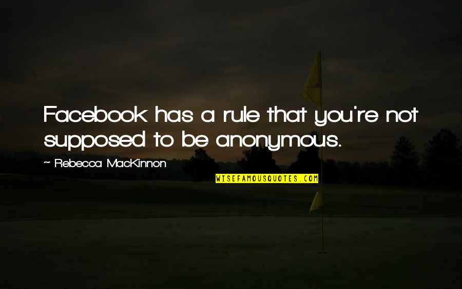 Tendou Maya Quotes By Rebecca MacKinnon: Facebook has a rule that you're not supposed Tendou Maya Quotes By Rebecca MacKinnon: Facebook has a rule that you're not supposed