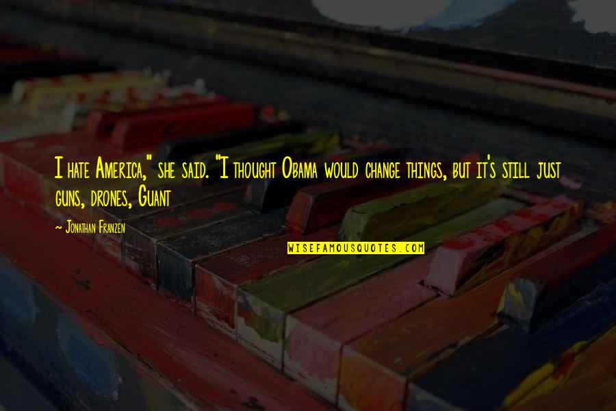 Tendra Car Quotes By Jonathan Franzen: I hate America," she said. "I thought Obama Tendra Car Quotes By Jonathan Franzen: I hate America," she said. "I thought Obama