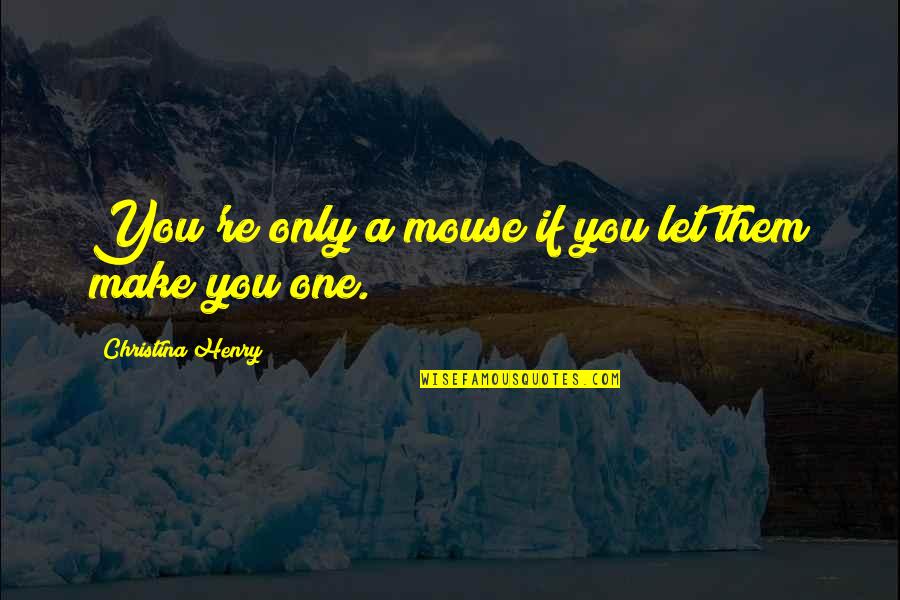 Tendran Sinonimo Quotes By Christina Henry: You're only a mouse if you let them Tendran Sinonimo Quotes By Christina Henry: You're only a mouse if you let them