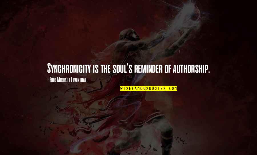 Tendran Sinonimo Quotes By Eric Micha'el Leventhal: Synchronicity is the soul's reminder of authorship. Tendran Sinonimo Quotes By Eric Micha'el Leventhal: Synchronicity is the soul's reminder of authorship.