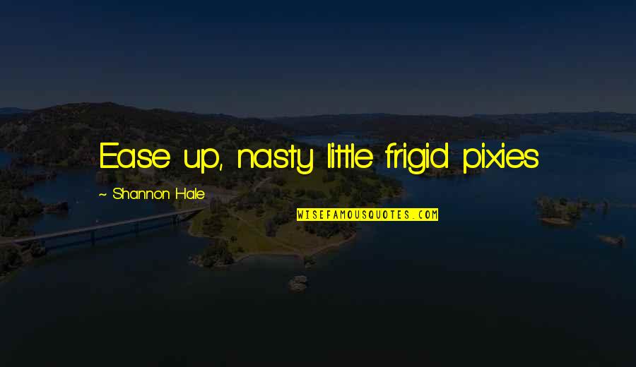 Tendreis Quotes By Shannon Hale: Ease up, nasty little frigid pixies