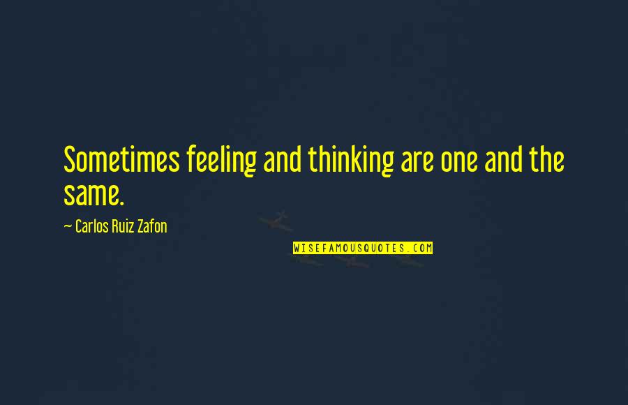 Tendres Baisers Quotes By Carlos Ruiz Zafon: Sometimes feeling and thinking are one and the Tendres Baisers Quotes By Carlos Ruiz Zafon: Sometimes feeling and thinking are one and the