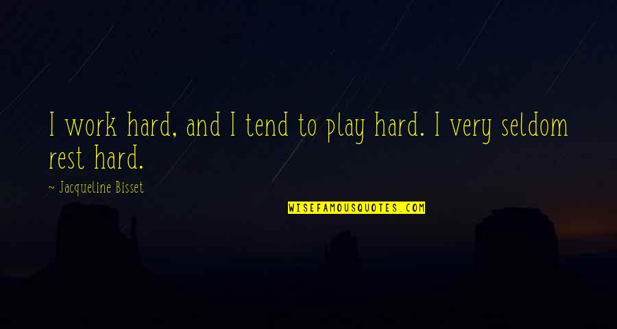 Tend'rest Quotes By Jacqueline Bisset: I work hard, and I tend to play Tend'rest Quotes By Jacqueline Bisset: I work hard, and I tend to play