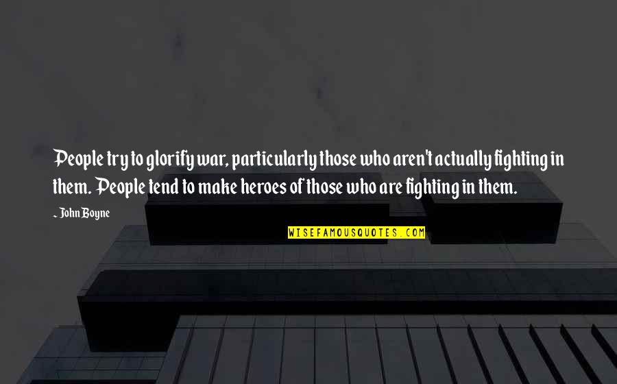 Tend'rest Quotes By John Boyne: People try to glorify war, particularly those who Tend'rest Quotes By John Boyne: People try to glorify war, particularly those who