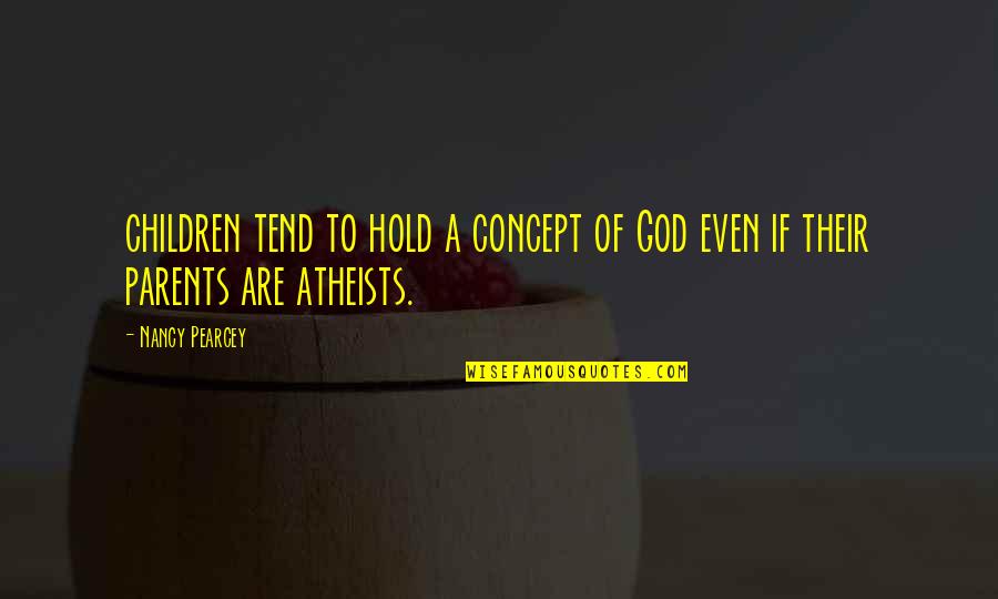 Tend'rest Quotes By Nancy Pearcey: children tend to hold a concept of God