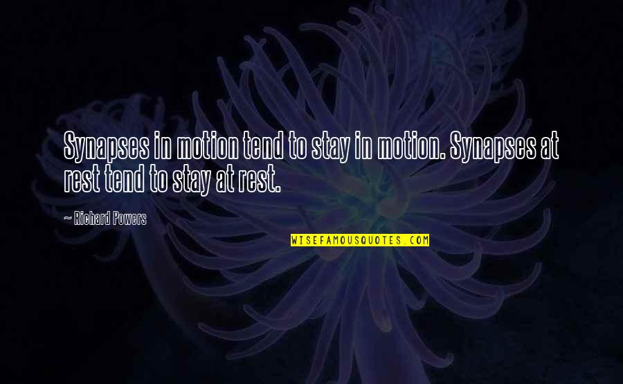 Tend'rest Quotes By Richard Powers: Synapses in motion tend to stay in motion.