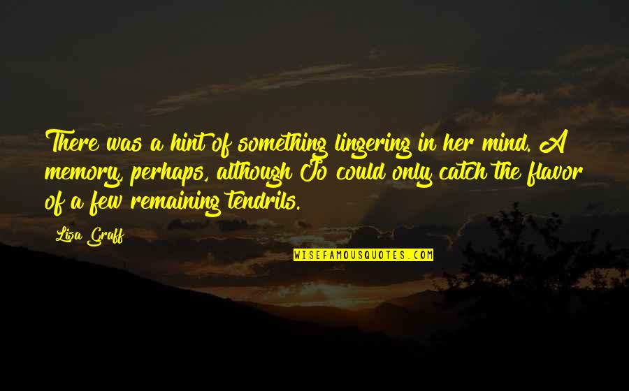 Tendrils Quotes By Lisa Graff: There was a hint of something lingering in