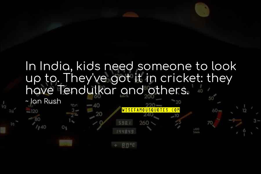 Tendulkar Quotes By Ian Rush: In India, kids need someone to look up