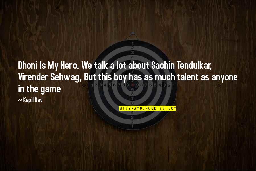 Tendulkar Quotes By Kapil Dev: Dhoni Is My Hero. We talk a lot