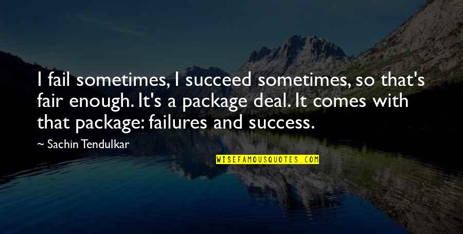 Tendulkar Quotes By Sachin Tendulkar: I fail sometimes, I succeed sometimes, so that's