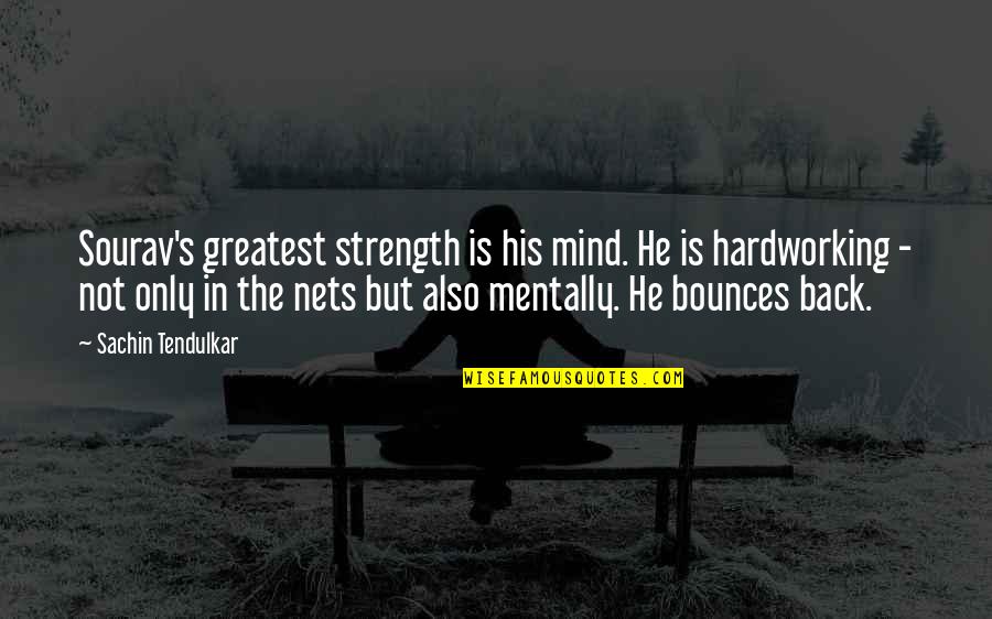Tendulkar Quotes By Sachin Tendulkar: Sourav's greatest strength is his mind. He is