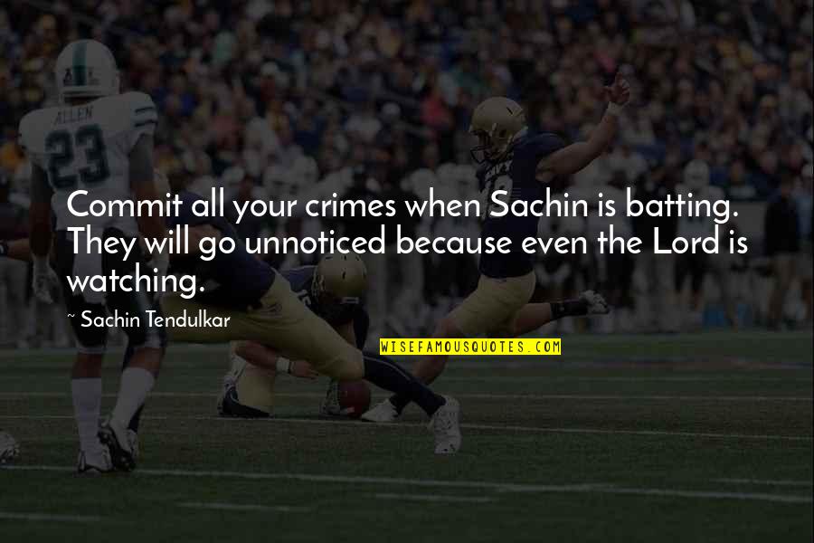 Tendulkar Quotes By Sachin Tendulkar: Commit all your crimes when Sachin is batting.