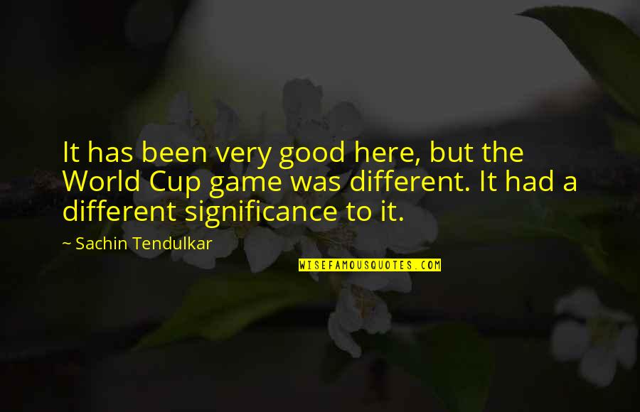 Tendulkar Quotes By Sachin Tendulkar: It has been very good here, but the