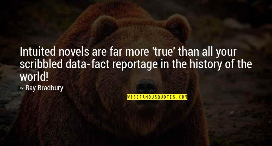 Tendulkars Wealth Quotes By Ray Bradbury: Intuited novels are far more 'true' than all Tendulkars Wealth Quotes By Ray Bradbury: Intuited novels are far more 'true' than all