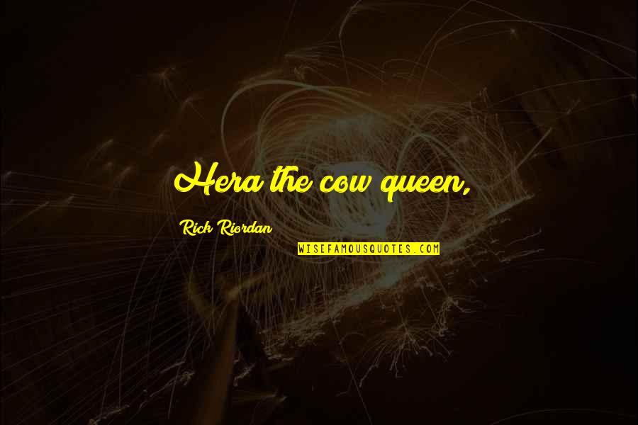 Tendulkars Wealth Quotes By Rick Riordan: Hera the cow queen, Tendulkars Wealth Quotes By Rick Riordan: Hera the cow queen,