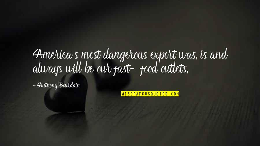 Tene Quotes By Anthony Bourdain: America's most dangerous export was, is and always