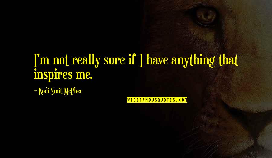 Tene Quotes By Kodi Smit-McPhee: I'm not really sure if I have anything