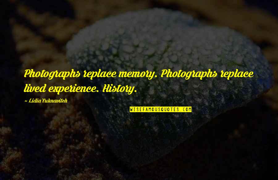 Tenebras Design Quotes By Lidia Yuknavitch: Photographs replace memory. Photographs replace lived experience. History. Tenebras Design Quotes By Lidia Yuknavitch: Photographs replace memory. Photographs replace lived experience. History.