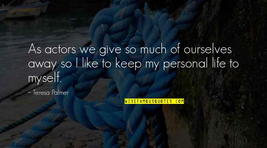 Tenebras Design Quotes By Teresa Palmer: As actors we give so much of ourselves Tenebras Design Quotes By Teresa Palmer: As actors we give so much of ourselves